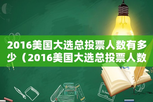 2016美國大選總投票人數(shù)有多少（2016美國大選總投票人數(shù)）