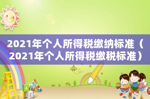 2021年個人所得稅繳納標準（2021年個人所得稅繳稅標準）