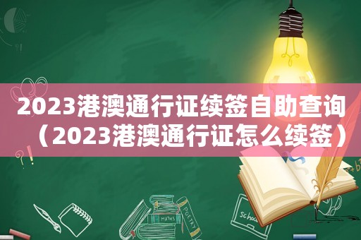2023港澳通行證續簽自助查詢（2023港澳通行證怎么續簽）