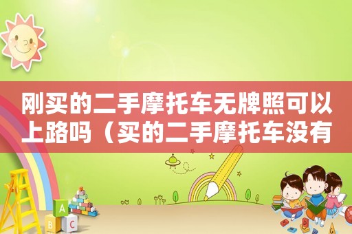 剛買的二手摩托車無牌照可以上路嗎（買的二手摩托車沒有牌照如何辦理牌照）