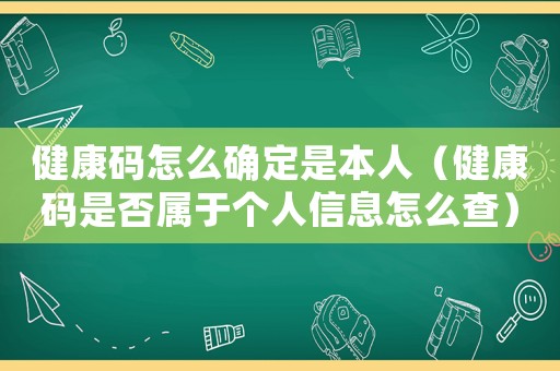 健康碼怎么確定是本人（健康碼是否屬于個人信息怎么查）