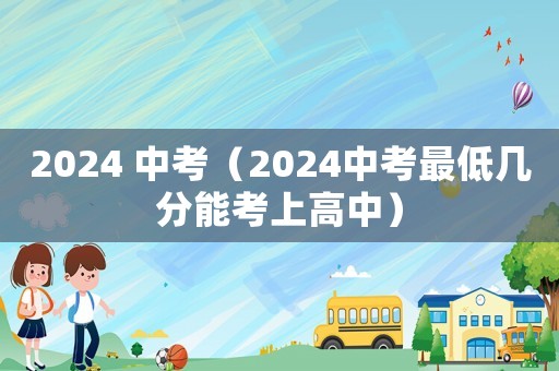 2024 中考（2024中考最低幾分能考上高中）
