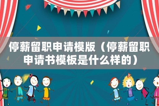 停薪留職申請(qǐng)模版（停薪留職申請(qǐng)書模板是什么樣的）