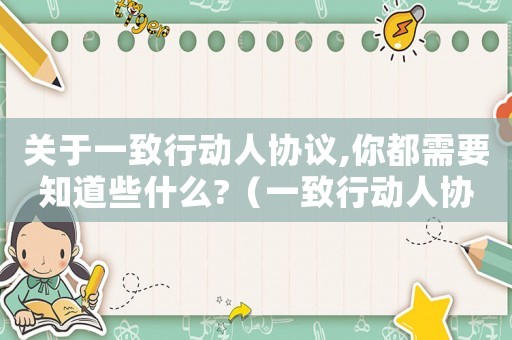 關(guān)于一致行動(dòng)人協(xié)議,你都需要知道些什么?（一致行動(dòng)人協(xié)議的利弊是什么）
