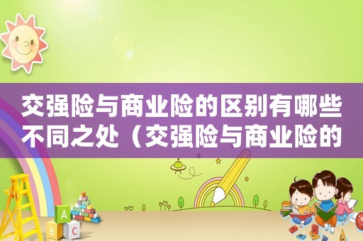 交強險與商業(yè)險的區(qū)別有哪些不同之處（交強險與商業(yè)險的區(qū)別有哪些不同）