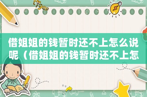 借姐姐的錢暫時還不上怎么說呢（借姐姐的錢暫時還不上怎么說）