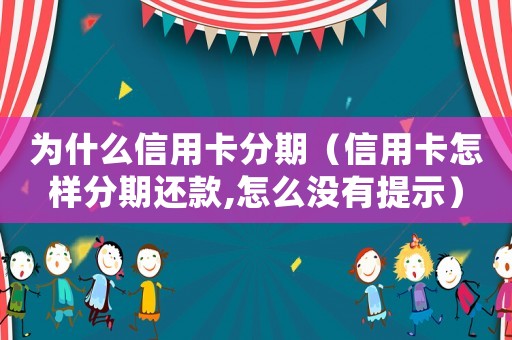 為什么信用卡分期（信用卡怎樣分期還款,怎么沒有提示）