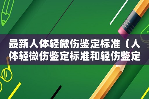 最新人體輕微傷鑒定標準（人體輕微傷鑒定標準和輕傷鑒定標準）