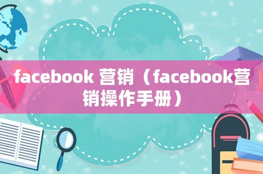 facebook 營銷（facebook營銷操作手冊）