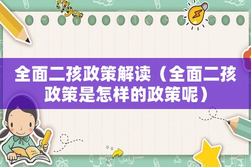 全面二孩政策解讀（全面二孩政策是怎樣的政策呢）