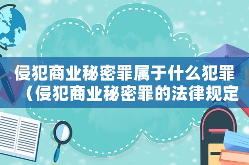 侵犯商業(yè)秘密罪屬于什么犯罪（侵犯商業(yè)秘密罪的法律規(guī)定是什么）