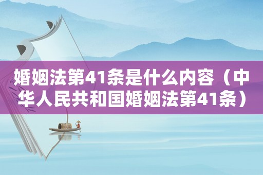 婚姻法第41條是什么內容（中華人民共和國婚姻法第41條）