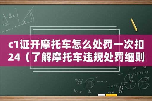 c1證開摩托車怎么處罰一次扣24（了解摩托車違規處罰細則）