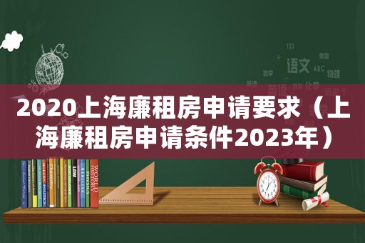 2020上海廉租房申請要求（上海廉租房申請條件2023年）