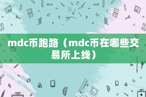 mdc幣跑路（mdc幣在哪些交易所上線）