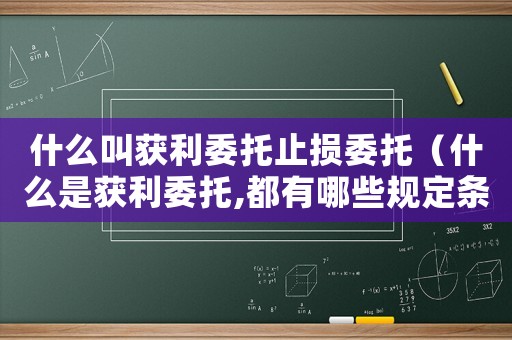 什么叫獲利委托止損委托（什么是獲利委托,都有哪些規定條件）