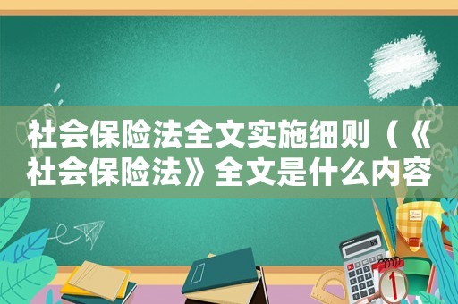 社會保險法全文實施細則（《社會保險法》全文是什么內容）