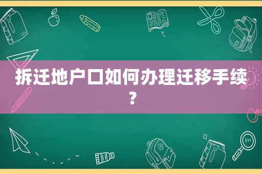 拆遷地戶口如何辦理遷移手續？