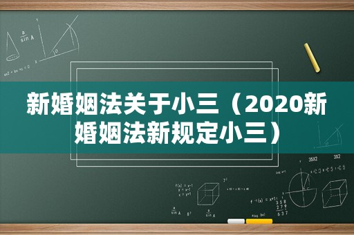 新婚姻法關(guān)于小三（2020新婚姻法新規(guī)定小三）