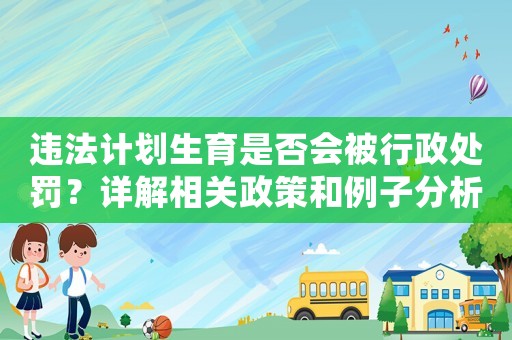 違法計劃生育是否會被行政處罰？詳解相關政策和例子分析