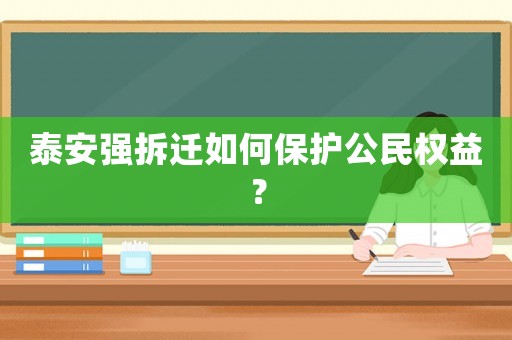 泰安強拆遷如何保護公民權益？
