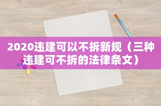2020違建可以不拆新規(guī)（三種違建可不拆的法律條文）