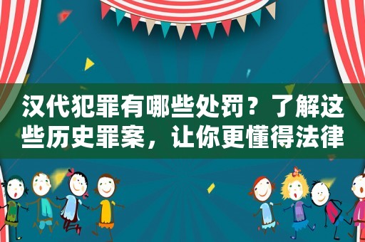 漢代犯罪有哪些處罰？了解這些歷史罪案，讓你更懂得法律的價值