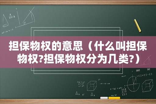 擔(dān)保物權(quán)的意思（什么叫擔(dān)保物權(quán)?擔(dān)保物權(quán)分為幾類(lèi)?）