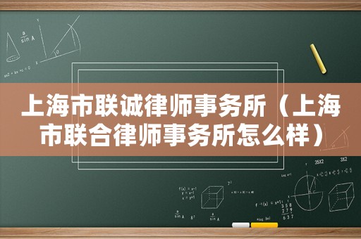 上海市聯(lián)誠(chéng)律師事務(wù)所（上海市聯(lián)合律師事務(wù)所怎么樣）