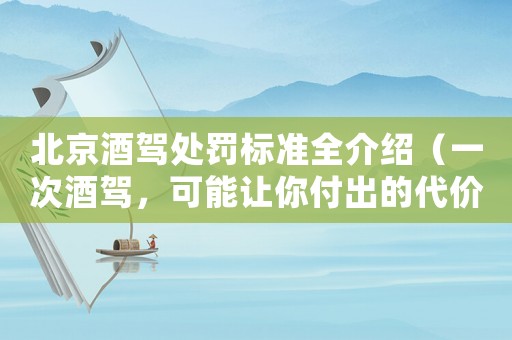 北京酒駕處罰標準全介紹（一次酒駕，可能讓你付出的代價超出你的想象）
