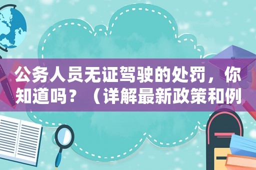 公務人員無證駕駛的處罰，你知道嗎？（詳解最新政策和例子分析）