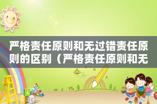 嚴格責任原則和無過錯責任原則的區別（嚴格責任原則和無過錯責任原則）