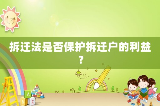 拆遷法是否保護拆遷戶的利益？