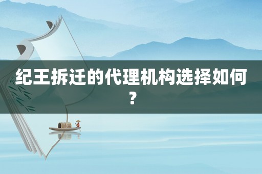 紀王拆遷的代理機構選擇如何？