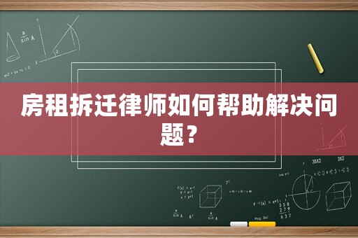 房租拆遷律師如何幫助解決問題？