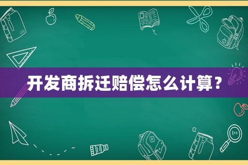 開發(fā)商拆遷賠償怎么計算？