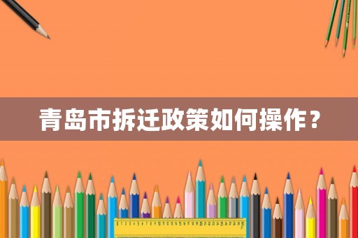 青島市拆遷政策如何操作？