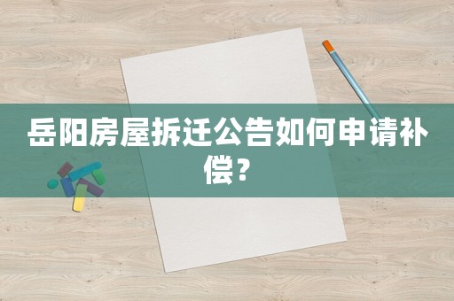 岳陽房屋拆遷公告如何申請補償？