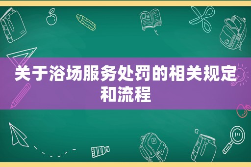 關于浴場服務處罰的相關規定和流程