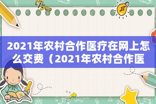 2021年農(nóng)村合作醫(yī)療在網(wǎng)上怎么交費（2021年農(nóng)村合作醫(yī)療在網(wǎng)上怎么交）