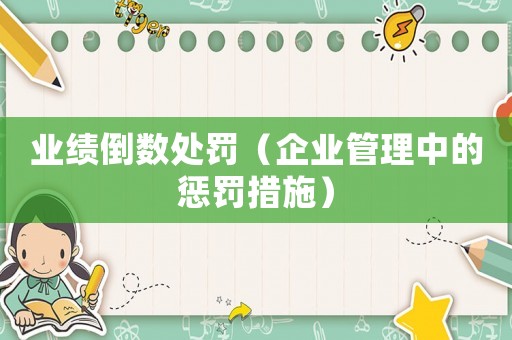 業(yè)績(jī)倒數(shù)處罰（企業(yè)管理中的懲罰措施）