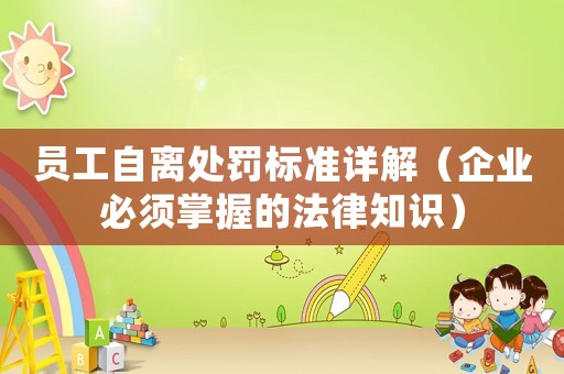 員工自離處罰標準詳解（企業必須掌握的法律知識）