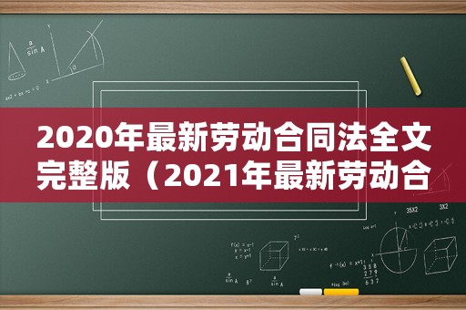 2020年最新勞動(dòng)合同法全文完整版（2021年最新勞動(dòng)合同法全文完整版）