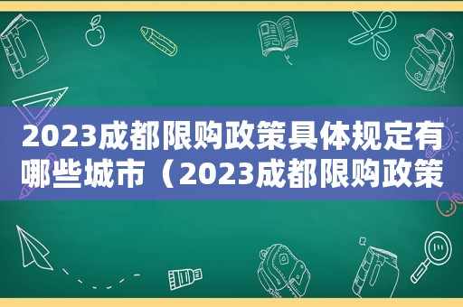2023成都限購(gòu)政策具體規(guī)定有哪些城市（2023成都限購(gòu)政策具體規(guī)定有哪些）