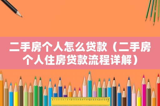 二手房個人怎么貸款（二手房個人住房貸款流程詳解）