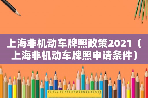 上海非機(jī)動車牌照政策2021（上海非機(jī)動車牌照申請條件）