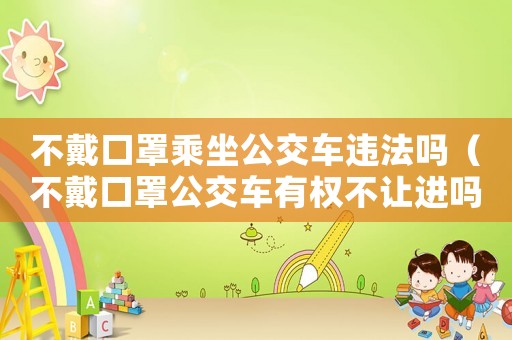 不戴口罩乘坐公交車違法嗎（不戴口罩公交車有權(quán)不讓進(jìn)嗎）