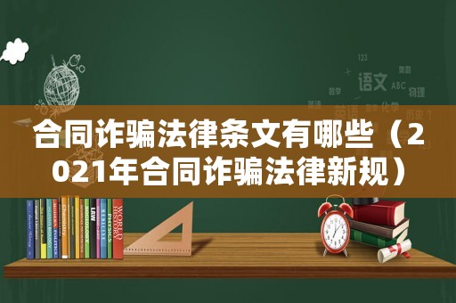 合同詐騙法律條文有哪些（2021年合同詐騙法律新規）