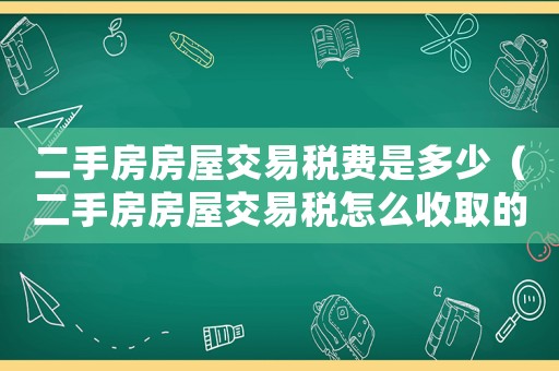二手房房屋交易稅費是多少（二手房房屋交易稅怎么收取的）