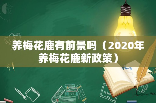 養(yǎng)梅花鹿有前景嗎（2020年養(yǎng)梅花鹿新政策）